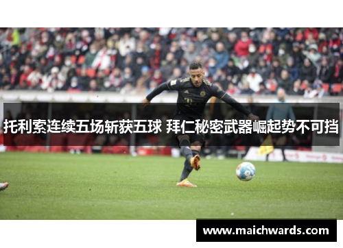 托利索连续五场斩获五球 拜仁秘密武器崛起势不可挡