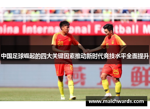 中国足球崛起的四大关键因素推动新时代竞技水平全面提升